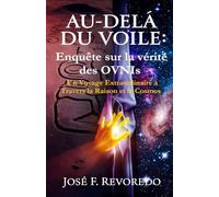 Au-Delà du Voile : Enquête sur la vérité des OVNIs: Un Voyage Extraordinaire à Travers la Raison et le Cosmos