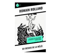 Au-dessus de la mêlée: Essai humaniste sur la paix, la critique du nationalisme et la conscience morale en temps de guerre