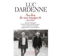 Au dos de nos images III (2014-2022), suivi des scénarios de "Le Silence de Lorna", "La Fille in: Tome 3, 2014-2022. Suivi des scénarios de Le silence ... Tori et Lokita (La Librairie du XXIe siècle)