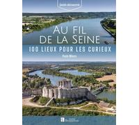 Au fil de la Seine: 100 lieux pour les curieux