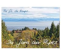 Au fil du temps... Du Jura aux Alpes (Calendrier mural 2026 DIN A3 vertical), CALVENDO calendrier mensuel: Des points de vues magnifiques des ... des Alpes , dévoilant la beauté au quotidien.