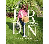 Au jardin: Tout mes astuces de A à Z