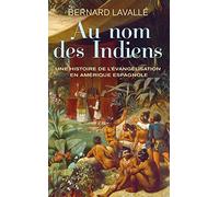 Au nom des Indiens: Une histoire de l'évangélisation en Amérique espagnole (XVIe-XVIIIe siècle)