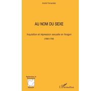 Au nom du sexe: Inquisition et répression sexuelle en Aragon (1560-1700)