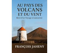 Au Pays des Volcans et du Vent: Récit d'un Voyage à Lanzarote (Récits de Voyages)