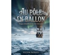 Au pôle en ballon - Voyage extraordinaire en cent trente jours: Le récit d'une tentative audacieuse pour atteindre le pôle Nord en ballon, une ... humaine palpitante à la fin du XIXe siècle.
