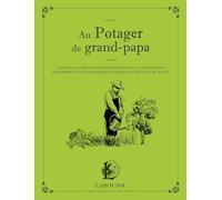 Au potager de grand-papa: Légumes et fruits gourmands d'hier et d'aujourd'hui, boissons et infusions maison, herbes et plantes de santé