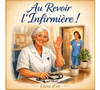 Au Revoir l'Infirmière ! : Livre d'Or de Départ - Messages, Souvenirs et Hommages pour une Infirmière Exceptionnelle: 100 pages pour recueillir les ... des collègues, patients, amis et proches.