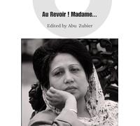 Au Revoir, Madame: A Compilation of Tributes, Letters, and Historical Records , Begum Khaleda Zia