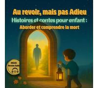 AU REVOIR, MAIS PAS ADIEU: Histoires et contes pour enfant : Aborder et comprendre la mort.