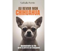 Au revoir mon chihuahua: reconstruire sa vie après la perte de son compagnon
