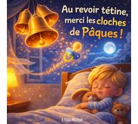 Au revoir tétine, merci les cloches de Pâques !: Histoire pour enfants sur l’arrêt de la tétine, livre de Pâques avec illustrations 3D, activités ludiques et apprentissage en douceur dès 2 ans