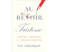 Au Revoir, Tristesse: Lessons in Happiness from French Literature
