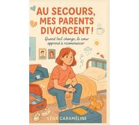 AU SECOURS, MES PARENTS DIVORCENT !: Quand tout change, le cœur apprend à recommencer Un roman à la fois drôle, tendre et profondément réaliste Pour ... entre deux maisons, et mille sentiments.
