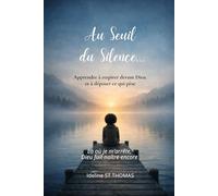 Au seuil du silence: Apprendre à respirer devant Dieu et à déposer ce qui pèse