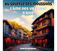 Au souffle des moussons - l’âme des villages d’Asie: Livre de coloriage anti-stress pour adultes - 40 illustrations uniques de paysages de villages apaisants. (Villages du monde à colorier)
