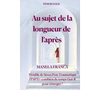 Au sujet de la longueur de l'après: Trouble de Stress Post-Traumatique (TSPT) : combien de temps faut-il pour émerger ?