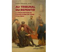 Au tribunal du repentir: La proscription du catholicisme en Chine (1724-1860)