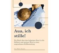 Aua ich stille: Ein Buch über den holprigen Start in die Stillzeit und meinen Weg zu einer angenehmen Stillbeziehung