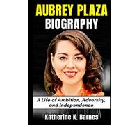 Aubrey Plaza Biography: A Life of Ambition, Adversity, and Independence