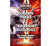 Auburn Tigers v Georgia Bulldogs: The Deep South’s Oldest Rivalry (Blood Lines: American Football’s Greatest Rivalries)
