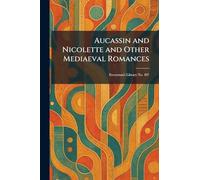 Aucassin and Nicolette and Other Mediaeval Romances: Everyman's Library No. 497