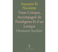 Aucassin Et Nicolette: Texte Critique, Accompagné de Paradigmes Et d'un Lexique