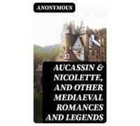 Aucassin & Nicolette And Other Mediaeval Romances And Legends (ebo