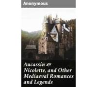 Aucassin & Nicolette And Other Mediaeval Romances And Legends (ebo