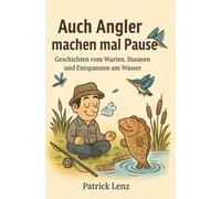 Auch Angler machen mal Pause - Ein Buch für Angler mit nützlichen Tipps, Geschichten rund ums Angeln