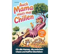 Auch Mama muss mal chillen - Ehrliche Geschichten aus dem Mama-Alltag: mit kurzen Entspannungsübungen und Tipps zum Überleben | Lustiges Geschenk für Frauen