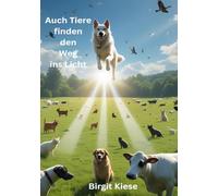 Auch Tiere finden den Weg ins Licht: Wenn Tiere sterben und uns dennoch nie verlassen