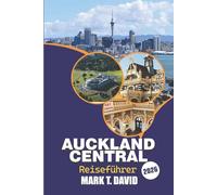 Auckland Central Reiseführer 2026: Entdecken Sie Neuseelands verborgene Schätze, sehenswerte Reiseziele, lokale Küche, malerische Abenteuer und Expertentipps für jeden Entdecker
