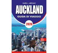 AUCKLAND Guida di viaggio 2026: Consigli da insider per avventura in famiglia, cultura, spiagge e gemme nascoste