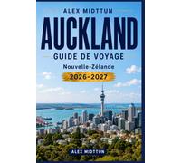Auckland Guide de voyage 2026-2027: Découvrez des ports époustouflants, des paysages volcaniques, des attractions culturelles, une cuisine locale et ... pour votre escapade en Nouvelle-Zélande
