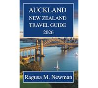 AUCKLAND NEW ZEALAND TRAVEL GUIDE 2026: Experience Nature and City Life in the Land of the Long White Cloud