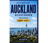 Auckland Reiseführer 2026-2027: Entdecken Sie atemberaubende Häfen, vulkanische Landschaften, kulturelle Attraktionen, lokale Küche und praktische Tipps für Ihren Neuseeland-Urlaub