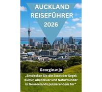 AUCKLAND REISEFÜHRER 2026: „Entdecken Sie die Stadt der Segel: Kultur, Abenteuer und Naturwunder in Neuseelands pulsierendem Tor“