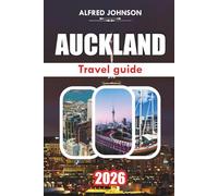 AUCKLAND TRAVEL GUIDE 2026: Exploring the Heart of New Zealand's Largest City: Hidden Gems, Local Favorites, and Unforgettable Experiences