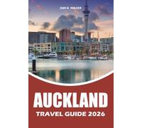 AUCKLAND TRAVEL GUIDE 2026: The Ultimate Insider's Guide to Auckland Vacation with Hidden Gems, Top Attractions, Scenic Day Trips, Local Experiences, ... Stress Free Itineraries for Every Traveler