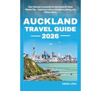 AUCKLAND TRAVEL GUIDE 2026: Your Ultimate Companion to New Zealand’s Most Vibrant City - Exploring Culture, Attractions, Dining, and Hidden Gems.