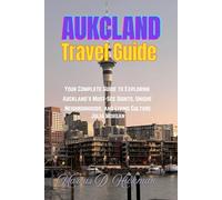 Auckland Travel Guide: Your Complete Guide to Exploring Auckland’s Must-See Sights, Unique Neighborhoods, and Living Culture