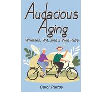 Audacious Aging: Wrinkles, Wit, and a Wild Ride (Books for Active Seniors)