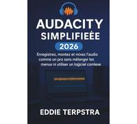 AUDACITY SIMPLIFIÉE 2026: Enregistrez, montez et mixez l'audio comme un pro sans mélanger les menus ni utiliser un logiciel complexe