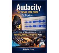 Audacity Software User Guide for Beginners: Step-by-Step Instructions for Recording, Editing, and Exporting Audio