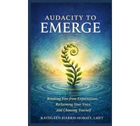 Audacity to Emerge: Breaking Free from Expectations, Reclaiming Your Voice, and Choosing Yourself