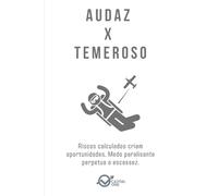 AUDAZ x TEMEROSO: Riscos calculados criam oportunidades. Medo paralisante perpetua a escassez. (Dualidades do Caráter Empresarial: Arquétipos da Alta performance e Binários de Perfil)