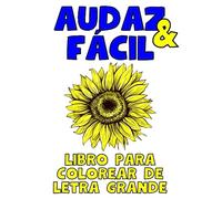 Audaz y fácil libro para colorear de gran tamaño para adultos: Libro para colorear de flores para adultos lleno de 60 grandes ilustraciones de ... para los amantes de los diseños florales.