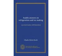 Audels answers on refrigeration and ice making: a practical treatise with illustrations