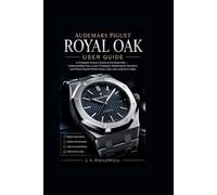 Audemars Piguet Royal Oak User Guide: A Complete Owner’s Guide to the Royal Oak Understanding Your Luxury Timepiece, Mastering Its Functions, and Preserving Its Performance, Care, and LongTerm Value